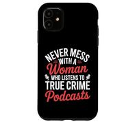 Never Mess With A Woman Listens To True Crime Podcasts Case for iPhone 11