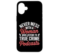 Never Mess With A Woman Listens To True Crime Podcasts Case for iPhone 16 Plus