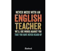 Never Mess With An English Teacher Funny Grammar Teacher Notebook: Inspirational Journal or Notebook for Teacher Gift: Great for Teacher Appreciation/Retirement/Year End Gift /6"x9"110 Pages