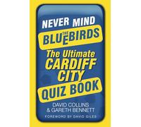 Never Mind the Bluebirds: The Ultimate Cardiff City Quiz Book
