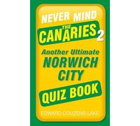 Never Mind the Canaries 2 : Another Ultimate Norwich City Quiz Book