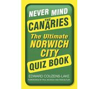 Never Mind the Canaries: The Ultimate Norwich City Quiz Book
