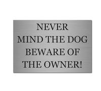 Never Mind the Dog Beware of the Owner Sign - 15x10cm Brushed Silver Aluminium Plaque with Adhesive Stickers | Funny Warning Notice