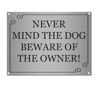 Never Mind the Dog Beware of the Owner Sign - A5 Brushed Silver Aluminium Metal Plaque 20x15cm with Screwholes | Funny Warning Home or Garden Sign