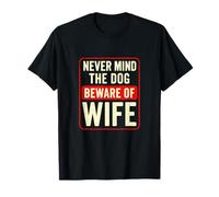 Never Mind The Dog - Funny Husband Warning T-Shirt