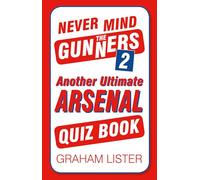 Never Mind the Gunners 2: Another Ultimate Arsenal Quiz Book