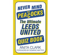 Never Mind the Peacocks: The Ultimate Leeds United Quiz Book