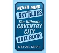 Never Mind the Sky Blues: The Ultimate Coventry City Quiz Book