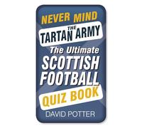 Never Mind the Tartan Army: The Ultimate Scottish Football Quiz Book