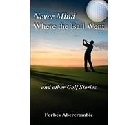 Never Mind Where the Ball Went and Other Golf Stories