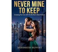 Never Mine to Keep: Crossing the Line with the Brother's Best Friend