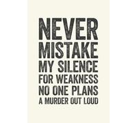 Never Mistake My Silence for Weakness No One Plans A Murder Out Loud: 6 x 9 Blank Lined Notebook Journal Cream - Funny Saying Sarcastic Work Gag Gift for Office Coworkers, Employees, Adults, Boss