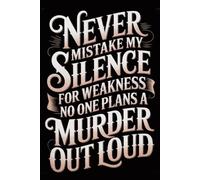 Never Mistake My Silence for Weakness No One Plans A Murder Out Loud: Funny Office Notebook - 120 Lined Pages | Gag Ideas for Coworkers, Boss, or ... for Work, Sarcastic Gift for Men and Women