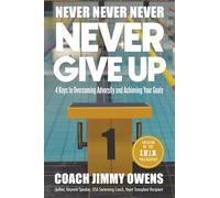 Never, Never, Never, Never Give Up: 4-Keys to Overcoming Adversity and Achieving Your Goals From The S. W, I. M. Philosophy