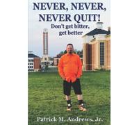 Never, Never, Never Quit!: Don't get bitter, get better!