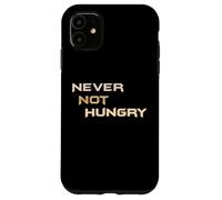 Never Not Hungry - The Always Forever Hungry Funny Hangry Case for iPhone 11