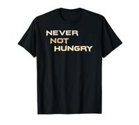 Never Not Hungry - The Always Forever Hungry Funny Hangry T-Shirt