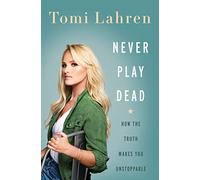 Never Play Dead: How the Truth Makes You Unstoppable