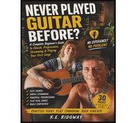 Never Played Guitar Before?: Learn Guitar from Scratch with Easy Chords, Strumming Patterns, Chord Progressions, Guitar TAB, Finger Exercises, and a 30-Day Practice Plan