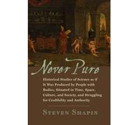 Never Pure: Historical Studies of Science as if It Was Produced by People with Bodies, Situated in Time, Space, Culture, and Society, and Struggling for Credibility and Authority