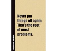 Never Put Things Off Again. That’s The Root Of Most Problems.: Inside, You'll Find 54 Motivational Quotes. The Perfect Notebook For a Friend, Family Member, Adult, or Even Yourself