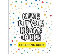 Never Put Your Dreams On BRB: A Stress Relief Coloring Book With Motivational Word Art For Teens & Adults