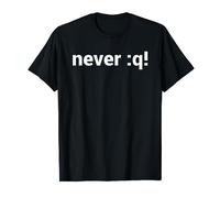 never :q! Motivational T-Shirt for IT Geeks Using vi or Vim T-Shirt