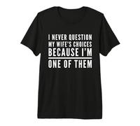 Never Question Wife's Choices Because I'm One Them Husband Premium T-Shirt