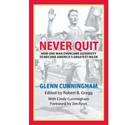 Never Quit : How One Man Overcame Adversity to become America's Greatest Miler