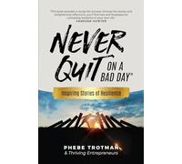 Never Quit on a Bad Day: Inspiring Stories of Resilience - Thriving Entrepreneurs