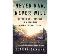 Never Ran, Never Will: Boyhood and Football in a Changing American Inner City