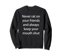 Never rat on your friends and always keep your mouth shut Sweatshirt