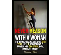 Never Reason With A Woman: It's A Fool's Game, She Will Shit Test, Lie, Lie About Lying, & Pursue Her Deceitful Dual Mating Strategy (Redpilled Relationships (satire))