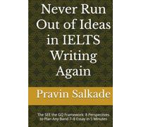 Never Run Out of Ideas in IELTS Writing Again: The SEE the GQ Framework: 8 Perspectives to Plan Any Band 7-8 Essay in 5 Minutes (Salkade Communication Framework™ Series)