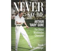 Never Say Die: Arthur 'Baby' Gore, the Oldest Wimbledon Champion