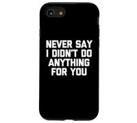 Never Say I Didn't Do Anything For You -Fun Saying Sarcastic Case for iPhone SE (2020) / 7/8