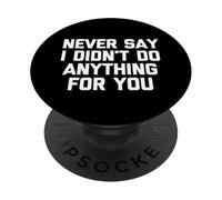 Never Say I Didn't Do Anything For You -Fun Saying Sarcastic PopSockets Adhesive PopGrip