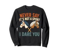 Never Say It's Not A Sport I Dare You Hobby Horsing Sweatshirt
