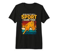 Never Say Its Not A Sport I Dare You Premium T-Shirt