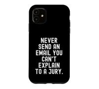 Never Send An Email You Cant Explain To A Jury Case for iPhone 11