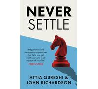 Never Settle : Persuasion & Negotiation Skills to Get What You Want
