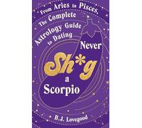 Never Shag a Scorpio : From Aries to Pisces, the astrology guide to dating