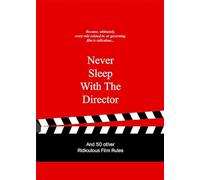 Never Sleep with the Director: And 50 Other Ridiculous Film Rules (Ridiculous Design Rules)