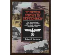 Never Snows in September: The German View of Market-Garden and the Battle of Arnhem, September 1944