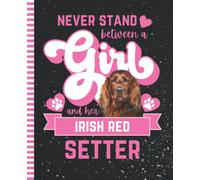 Never Stand Between A Girl And Her Irish Red Setter: Composition Notebook / 7.5 x 9.25 inch / 200 Pages (100 sheets) / Wide Ruled Paper For Writing - ... - Notes - Doodles - Homeschool / Dog Quote