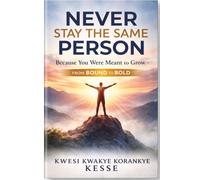 Never Stay the Same Person: Because You Were Meant to Grow