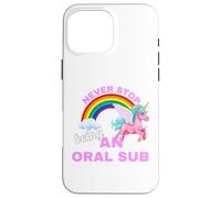 Never stop being an oral sub with unicorn Case for iPhone 16 Pro Max