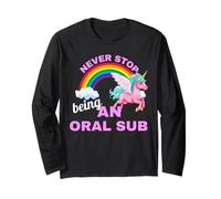 Never Stop Being an Oral sub with Unicorn Long Sleeve T-Shirt