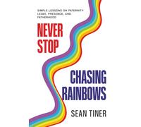 Never Stop Chasing Rainbows: Simple Lessons on Paternity Leave, Presence, and Fatherhood