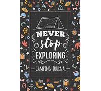 Never Stop Exploring - Camping Journal: Family RV Travel Logbook / Campsite Log Book / Campground Notebook / Glamping Memory Book For Adventure Notes / Road Trip Diary / Camp Planner Camper Gift Ideas